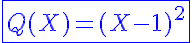 5$\blue\fbox{Q(X)=(X-1)^2}